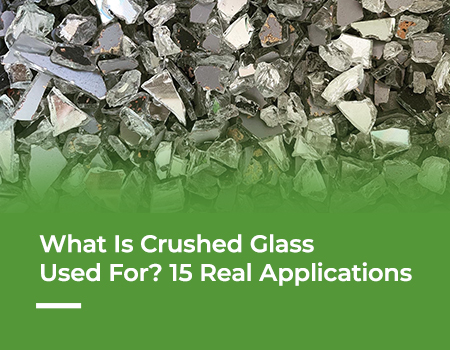 What Is Crushed Glass Used For? 15 Real Applications